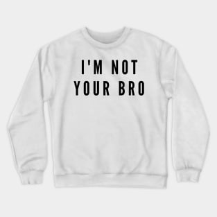 I'm not your bro Crewneck Sweatshirt